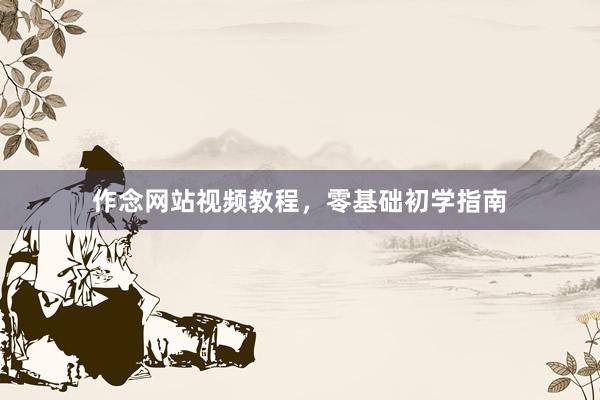 作念网站视频教程，零基础初学指南