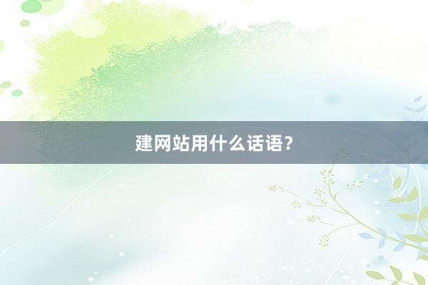 建网站用什么话语？