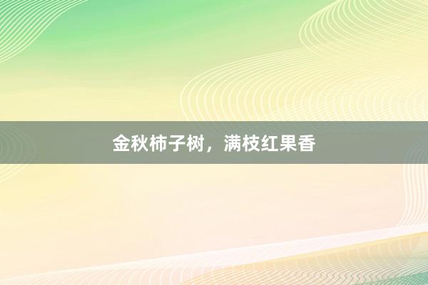 金秋柿子树，满枝红果香